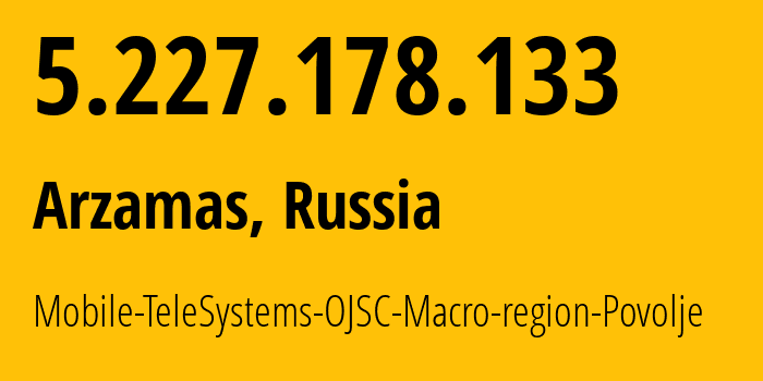 IP address 5.227.178.133 (Arzamas, Nizhny Novgorod Oblast, Russia) get location, coordinates on map, ISP provider AS39858 Mobile-TeleSystems-OJSC-Macro-region-Povolje // who is provider of ip address 5.227.178.133, whose IP address