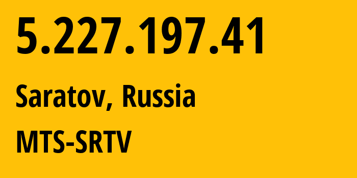 IP-адрес 5.227.197.41 (Саратов, Саратовская Область, Россия) определить местоположение, координаты на карте, ISP провайдер AS29190 MTS-SRTV // кто провайдер айпи-адреса 5.227.197.41