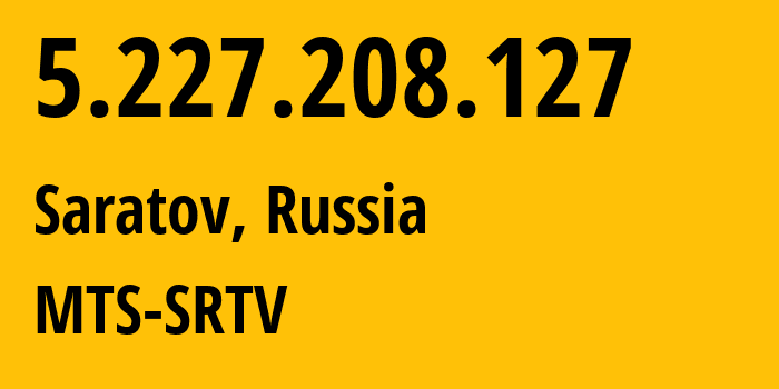 IP-адрес 5.227.208.127 (Саратов, Саратовская Область, Россия) определить местоположение, координаты на карте, ISP провайдер AS29190 MTS-SRTV // кто провайдер айпи-адреса 5.227.208.127