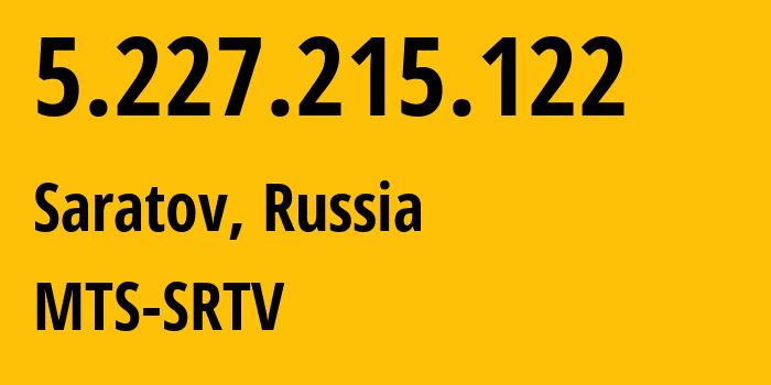 IP address 5.227.215.122 (Saratov, Saratov Oblast, Russia) get location, coordinates on map, ISP provider AS29190 MTS-SRTV // who is provider of ip address 5.227.215.122, whose IP address