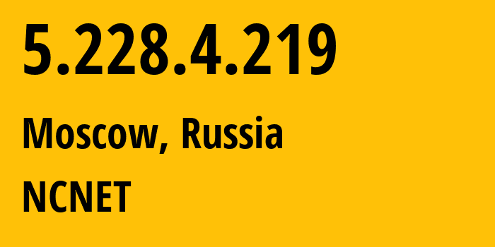 IP address 5.228.4.219 (Moscow, Moscow, Russia) get location, coordinates on map, ISP provider AS42610 NCNET // who is provider of ip address 5.228.4.219, whose IP address