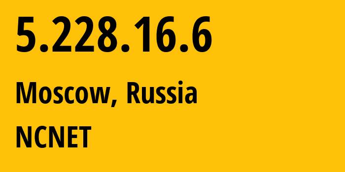 IP address 5.228.16.6 (Moscow, Moscow, Russia) get location, coordinates on map, ISP provider AS42610 NCNET // who is provider of ip address 5.228.16.6, whose IP address