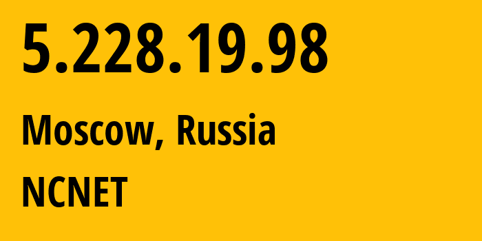 IP address 5.228.19.98 (Moscow, Moscow, Russia) get location, coordinates on map, ISP provider AS42610 NCNET // who is provider of ip address 5.228.19.98, whose IP address