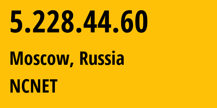 IP address 5.228.44.60 (Moscow, Moscow, Russia) get location, coordinates on map, ISP provider AS42610 NCNET // who is provider of ip address 5.228.44.60, whose IP address