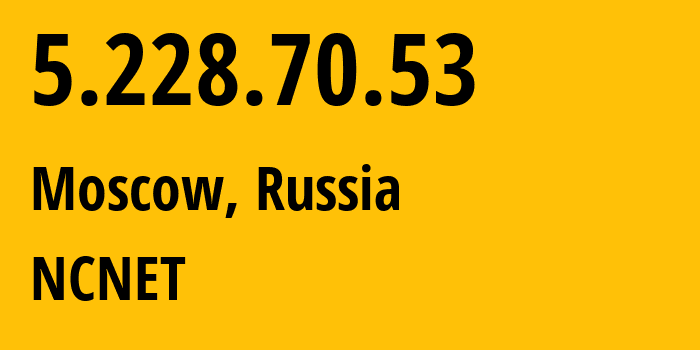 IP address 5.228.70.53 (Moscow, Moscow, Russia) get location, coordinates on map, ISP provider AS42610 NCNET // who is provider of ip address 5.228.70.53, whose IP address