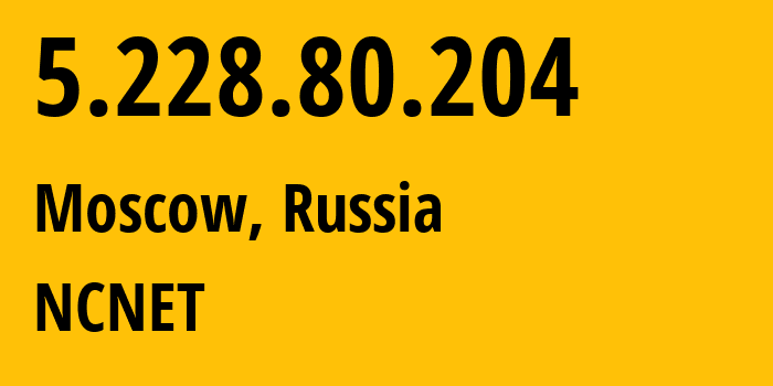 IP address 5.228.80.204 (Moscow, Moscow, Russia) get location, coordinates on map, ISP provider AS42610 NCNET // who is provider of ip address 5.228.80.204, whose IP address