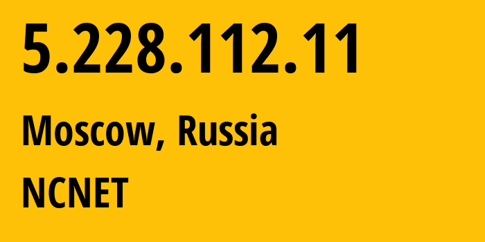 IP-адрес 5.228.112.11 (Москва, Москва, Россия) определить местоположение, координаты на карте, ISP провайдер AS42610 NCNET // кто провайдер айпи-адреса 5.228.112.11