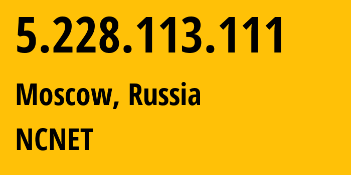 IP-адрес 5.228.113.111 (Москва, Москва, Россия) определить местоположение, координаты на карте, ISP провайдер AS42610 NCNET // кто провайдер айпи-адреса 5.228.113.111