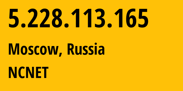 IP address 5.228.113.165 (Moscow, Moscow, Russia) get location, coordinates on map, ISP provider AS42610 NCNET // who is provider of ip address 5.228.113.165, whose IP address