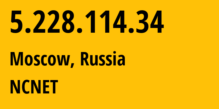 IP address 5.228.114.34 (Moscow, Moscow, Russia) get location, coordinates on map, ISP provider AS42610 NCNET // who is provider of ip address 5.228.114.34, whose IP address