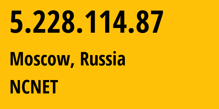 IP address 5.228.114.87 (Moscow, Moscow, Russia) get location, coordinates on map, ISP provider AS42610 NCNET // who is provider of ip address 5.228.114.87, whose IP address