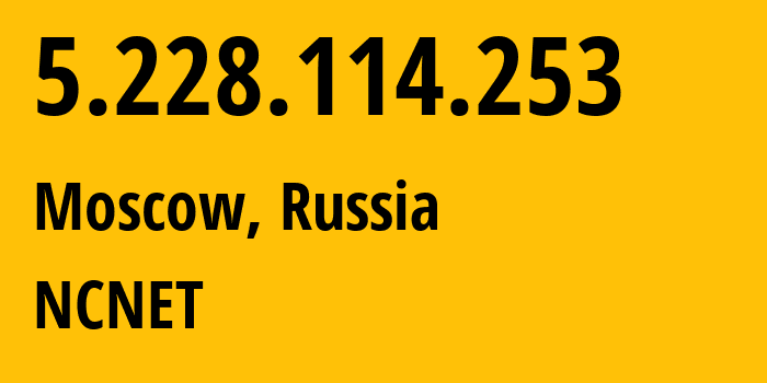 IP address 5.228.114.253 (Moscow, Moscow, Russia) get location, coordinates on map, ISP provider AS42610 NCNET // who is provider of ip address 5.228.114.253, whose IP address