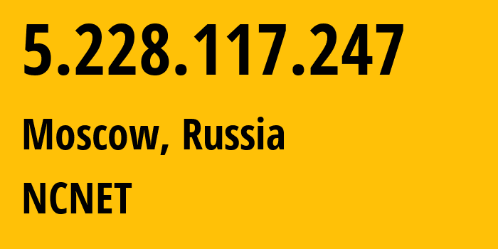 IP address 5.228.117.247 (Moscow, Moscow, Russia) get location, coordinates on map, ISP provider AS42610 NCNET // who is provider of ip address 5.228.117.247, whose IP address