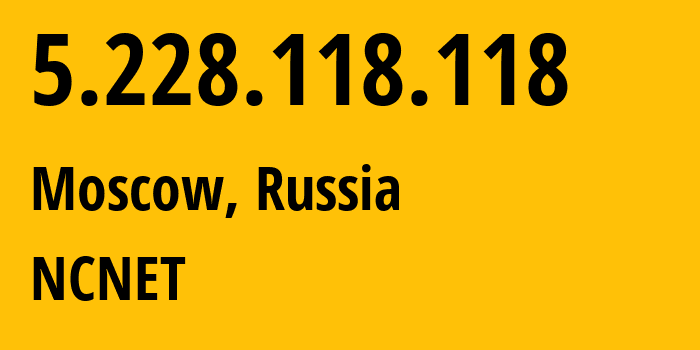 IP-адрес 5.228.118.118 (Москва, Москва, Россия) определить местоположение, координаты на карте, ISP провайдер AS42610 NCNET // кто провайдер айпи-адреса 5.228.118.118