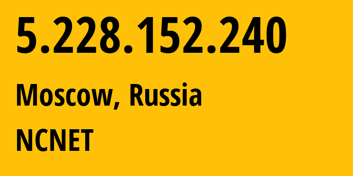 IP address 5.228.152.240 (Moscow, Moscow, Russia) get location, coordinates on map, ISP provider AS42610 NCNET // who is provider of ip address 5.228.152.240, whose IP address