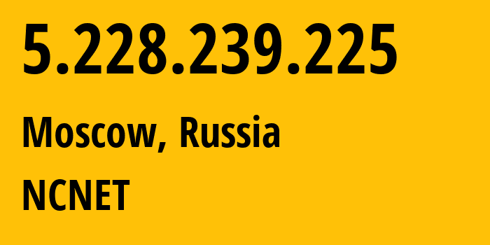 IP-адрес 5.228.239.225 (Москва, Москва, Россия) определить местоположение, координаты на карте, ISP провайдер AS42610 NCNET // кто провайдер айпи-адреса 5.228.239.225