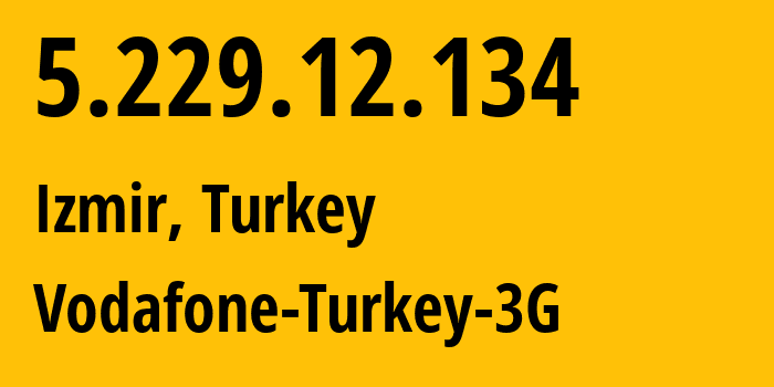 IP address 5.229.12.134 (Izmir, İzmir Province, Turkey) get location, coordinates on map, ISP provider AS15897 Vodafone-Turkey-3G // who is provider of ip address 5.229.12.134, whose IP address