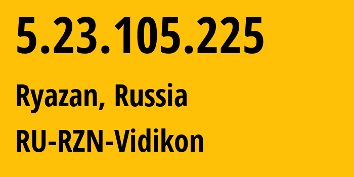 IP address 5.23.105.225 (Ryazan, Ryazan Oblast, Russia) get location, coordinates on map, ISP provider AS57214 RU-RZN-Vidikon // who is provider of ip address 5.23.105.225, whose IP address