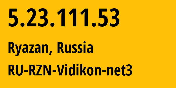 IP address 5.23.111.53 (Ryazan, Ryazan Oblast, Russia) get location, coordinates on map, ISP provider AS57214 RU-RZN-Vidikon-net3 // who is provider of ip address 5.23.111.53, whose IP address