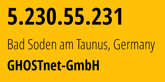 IP address 5.230.55.231 (Bad Soden am Taunus, Hesse, Germany) get location, coordinates on map, ISP provider AS12586 GHOSTnet-GmbH // who is provider of ip address 5.230.55.231, whose IP address