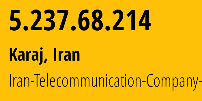 IP address 5.237.68.214 (Karaj, Alborz Province, Iran) get location, coordinates on map, ISP provider AS58224 Iran-Telecommunication-Company-PJS // who is provider of ip address 5.237.68.214, whose IP address