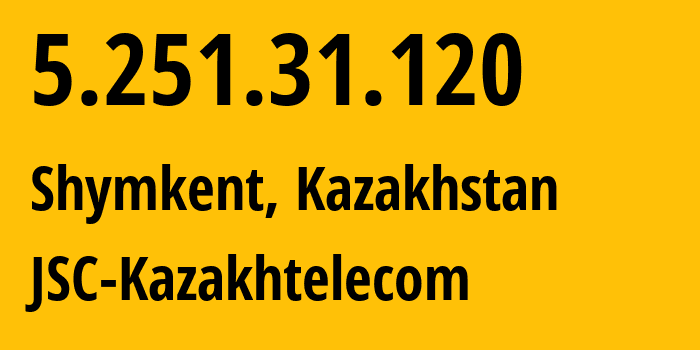 IP address 5.251.31.120 (Shymkent, Shymkent, Kazakhstan) get location, coordinates on map, ISP provider AS9198 JSC-Kazakhtelecom // who is provider of ip address 5.251.31.120, whose IP address