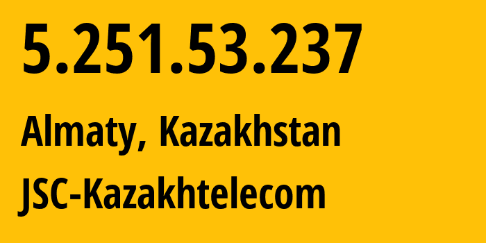 IP address 5.251.53.237 (Almaty, Almaty, Kazakhstan) get location, coordinates on map, ISP provider AS9198 JSC-Kazakhtelecom // who is provider of ip address 5.251.53.237, whose IP address