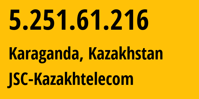 IP address 5.251.61.216 (Karaganda, Karaganda, Kazakhstan) get location, coordinates on map, ISP provider AS9198 JSC-Kazakhtelecom // who is provider of ip address 5.251.61.216, whose IP address