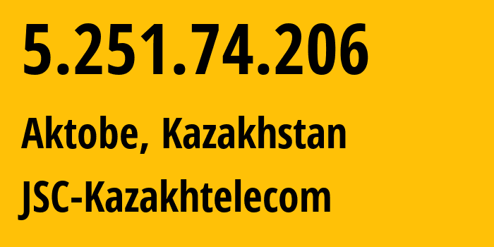 IP address 5.251.74.206 (Aktobe, Aktyubinskaya Oblast, Kazakhstan) get location, coordinates on map, ISP provider AS9198 JSC-Kazakhtelecom // who is provider of ip address 5.251.74.206, whose IP address