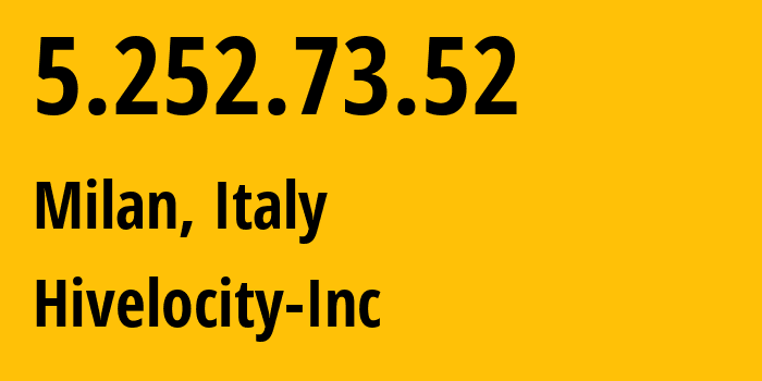 IP address 5.252.73.52 (Milan, Lombardy, Italy) get location, coordinates on map, ISP provider AS61317 Hivelocity-Inc // who is provider of ip address 5.252.73.52, whose IP address