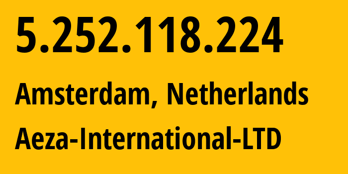 IP address 5.252.118.224 (Amsterdam, North Holland, Netherlands) get location, coordinates on map, ISP provider AS210644 Aeza-International-LTD // who is provider of ip address 5.252.118.224, whose IP address