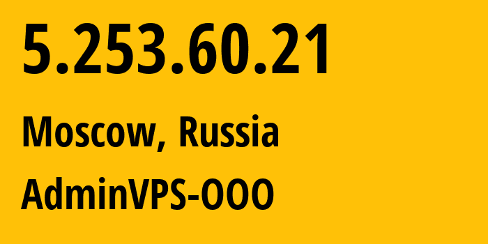 IP address 5.253.60.21 (Moscow, Moscow, Russia) get location, coordinates on map, ISP provider AS211642 AdminVPS-OOO // who is provider of ip address 5.253.60.21, whose IP address