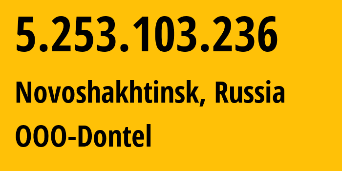 IP address 5.253.103.236 (Novoshakhtinsk, Rostov Oblast, Russia) get location, coordinates on map, ISP provider AS209393 OOO-Dontel // who is provider of ip address 5.253.103.236, whose IP address