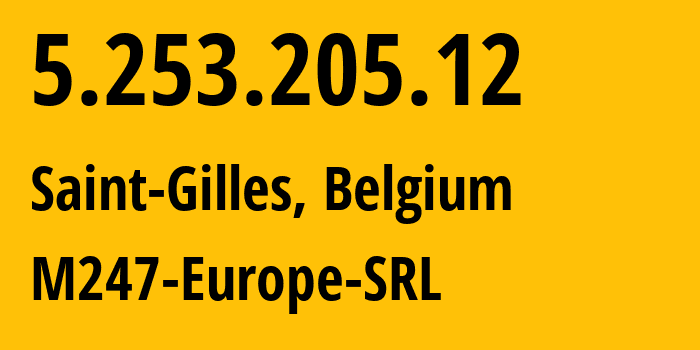 IP address 5.253.205.12 (Saint-Gilles, Brussels Capital, Belgium) get location, coordinates on map, ISP provider AS9009 M247-Europe-SRL // who is provider of ip address 5.253.205.12, whose IP address