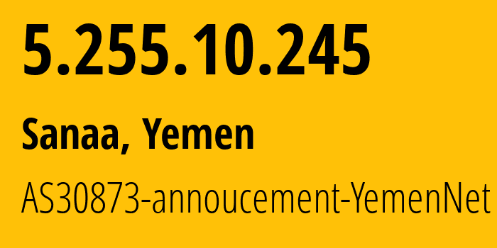 IP address 5.255.10.245 (Sanaa, Amanat Alasimah, Yemen) get location, coordinates on map, ISP provider AS30873 AS30873-annoucement-YemenNet // who is provider of ip address 5.255.10.245, whose IP address