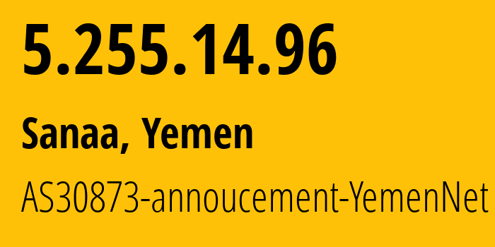 IP address 5.255.14.96 (Sanaa, Amanat Alasimah, Yemen) get location, coordinates on map, ISP provider AS30873 AS30873-annoucement-YemenNet // who is provider of ip address 5.255.14.96, whose IP address