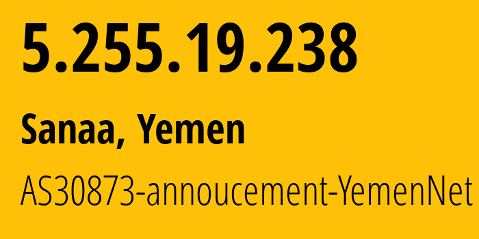 IP-адрес 5.255.19.238 (Сана, Amanat Alasimah, Йемен) определить местоположение, координаты на карте, ISP провайдер AS30873 AS30873-annoucement-YemenNet // кто провайдер айпи-адреса 5.255.19.238
