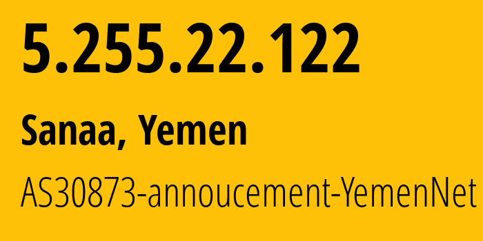 IP-адрес 5.255.22.122 (Сана, Amanat Alasimah, Йемен) определить местоположение, координаты на карте, ISP провайдер AS30873 AS30873-annoucement-YemenNet // кто провайдер айпи-адреса 5.255.22.122