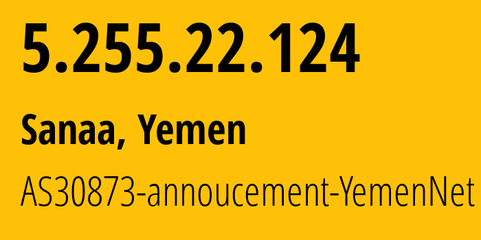 IP-адрес 5.255.22.124 (Сана, Amanat Alasimah, Йемен) определить местоположение, координаты на карте, ISP провайдер AS30873 AS30873-annoucement-YemenNet // кто провайдер айпи-адреса 5.255.22.124