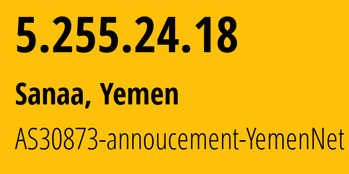 IP-адрес 5.255.24.18 (Сана, Amanat Alasimah, Йемен) определить местоположение, координаты на карте, ISP провайдер AS30873 AS30873-annoucement-YemenNet // кто провайдер айпи-адреса 5.255.24.18