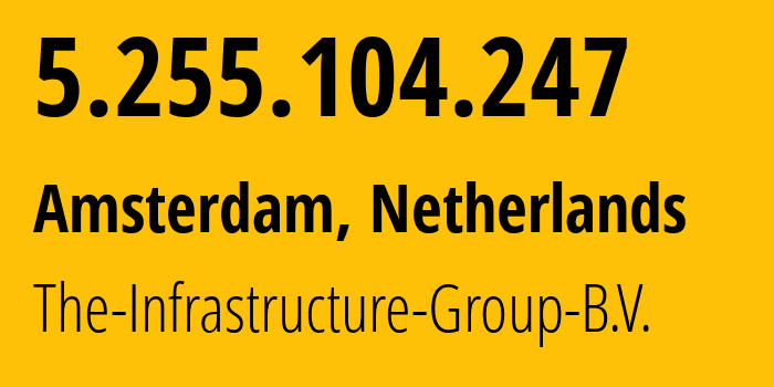 IP address 5.255.104.247 (Amsterdam, North Holland, Netherlands) get location, coordinates on map, ISP provider AS60404 The-Infrastructure-Group-B.V. // who is provider of ip address 5.255.104.247, whose IP address