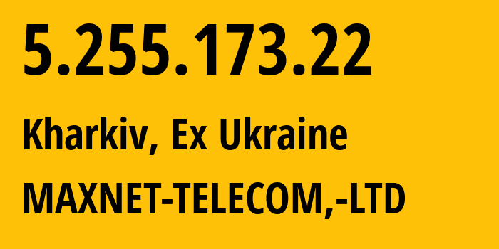 IP address 5.255.173.22 (Kharkiv, Kharkivska Oblast, Ex Ukraine) get location, coordinates on map, ISP provider AS34700 MAXNET-TELECOM,-LTD // who is provider of ip address 5.255.173.22, whose IP address