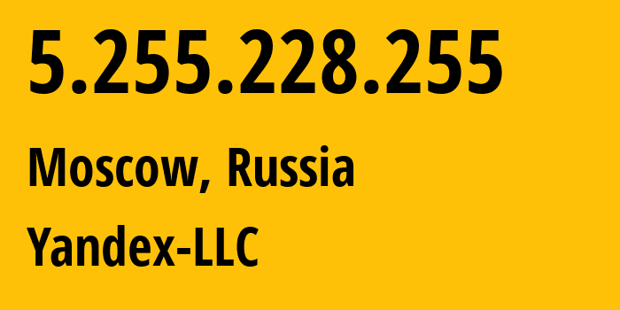 IP address 5.255.228.255 (Moscow, Moscow, Russia) get location, coordinates on map, ISP provider AS13238 Yandex-LLC // who is provider of ip address 5.255.228.255, whose IP address