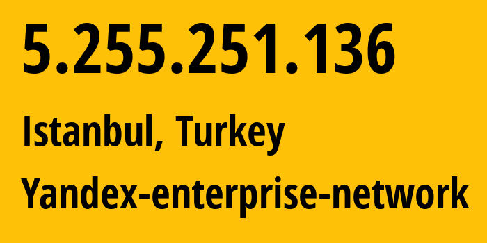 IP-адрес 5.255.251.136 (Стамбул, Стамбул, Турция) определить местоположение, координаты на карте, ISP провайдер AS13238 Yandex-enterprise-network // кто провайдер айпи-адреса 5.255.251.136