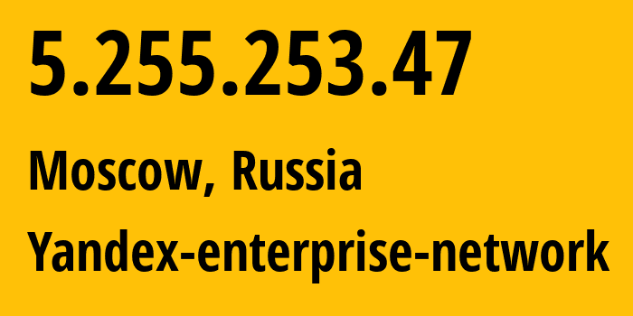 IP address 5.255.253.47 (Moscow, Moscow, Russia) get location, coordinates on map, ISP provider AS13238 Yandex-enterprise-network // who is provider of ip address 5.255.253.47, whose IP address