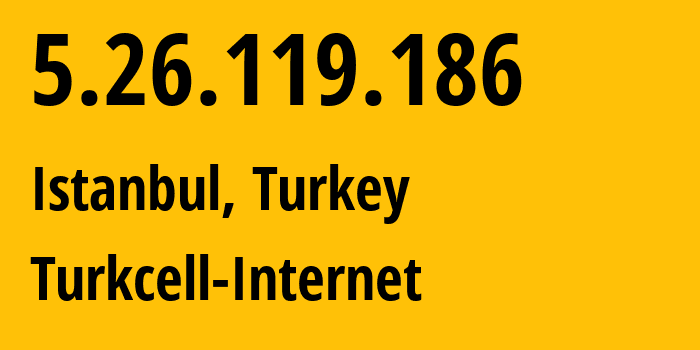 IP address 5.26.119.186 (Istanbul, Istanbul, Turkey) get location, coordinates on map, ISP provider AS16135 Turkcell-Internet // who is provider of ip address 5.26.119.186, whose IP address