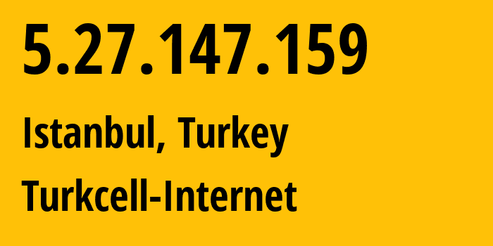 IP address 5.27.147.159 (Istanbul, Istanbul, Turkey) get location, coordinates on map, ISP provider AS16135 Turkcell-Internet // who is provider of ip address 5.27.147.159, whose IP address