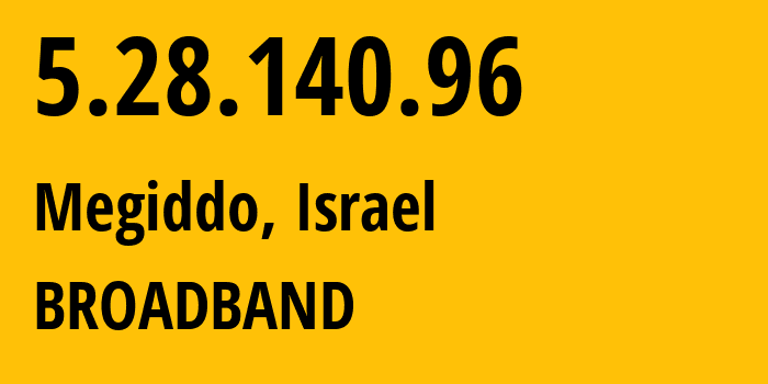 IP address 5.28.140.96 (Megiddo, Northern District, Israel) get location, coordinates on map, ISP provider AS12849 BROADBAND // who is provider of ip address 5.28.140.96, whose IP address