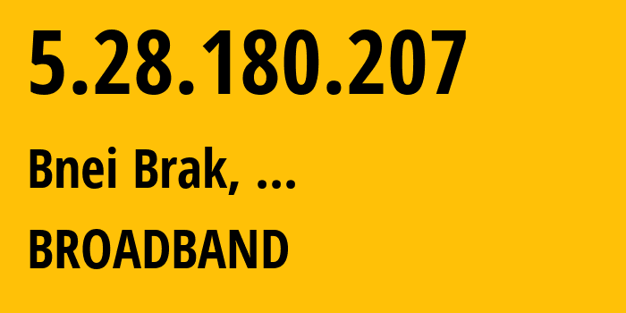 IP address 5.28.180.207 (Bnei Brak, Tel Aviv, ...) get location, coordinates on map, ISP provider AS21450 BROADBAND // who is provider of ip address 5.28.180.207, whose IP address