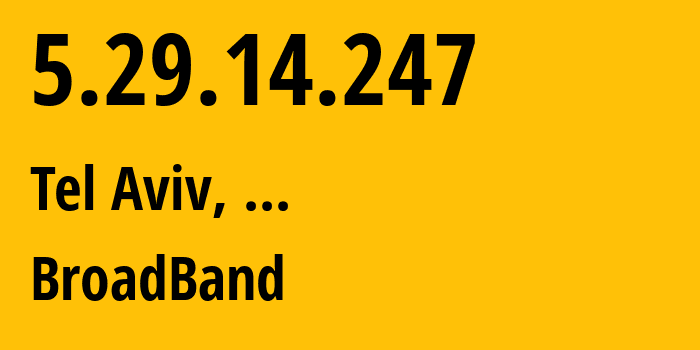 IP address 5.29.14.247 (Tel Aviv, Tel Aviv, ...) get location, coordinates on map, ISP provider AS12849 BroadBand // who is provider of ip address 5.29.14.247, whose IP address